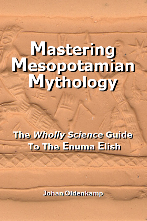 Mastering Mesopotamian Mythology : The Wholly Science Guide To The Enuma Elish