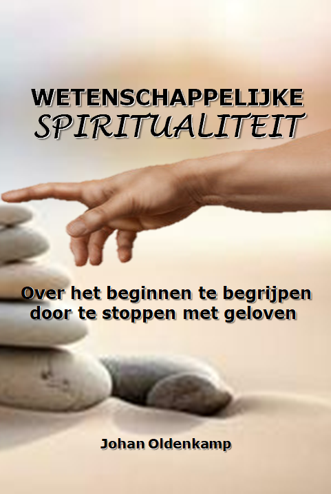 Wetenschappelijke Spiritualiteit : Over het beginnen te begrijpen door te stoppen met geloven